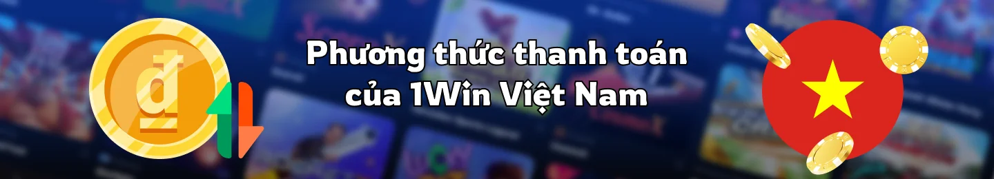 Tùy chọn thanh toán của 1Win VIetnam